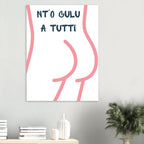 Poster Quadro "Nt'o Culu A Tutti" — Stampa Ironica d'Arredo