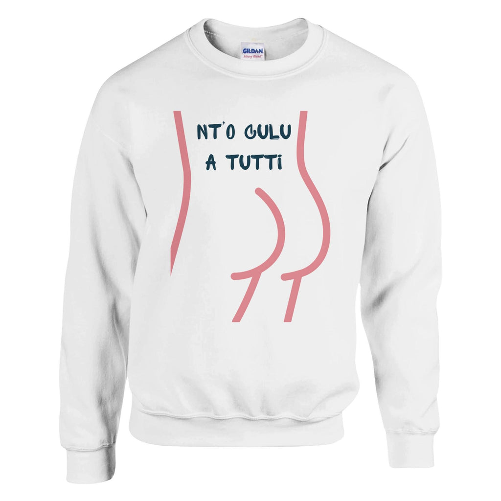 Felpa Girocollo "Nt'o Culu A Tutti" — Stampa Ironica Unisex