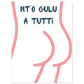 Poster Quadro "Nt'o Culu A Tutti" — Stampa Ironica d'Arredo