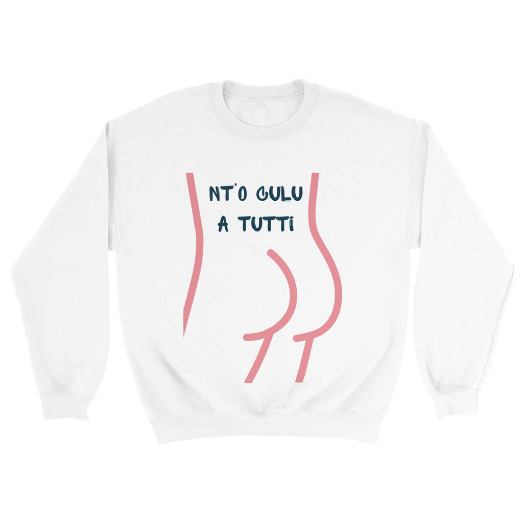 Felpa Girocollo "Nt'o Culu A Tutti" — Stampa Ironica Unisex