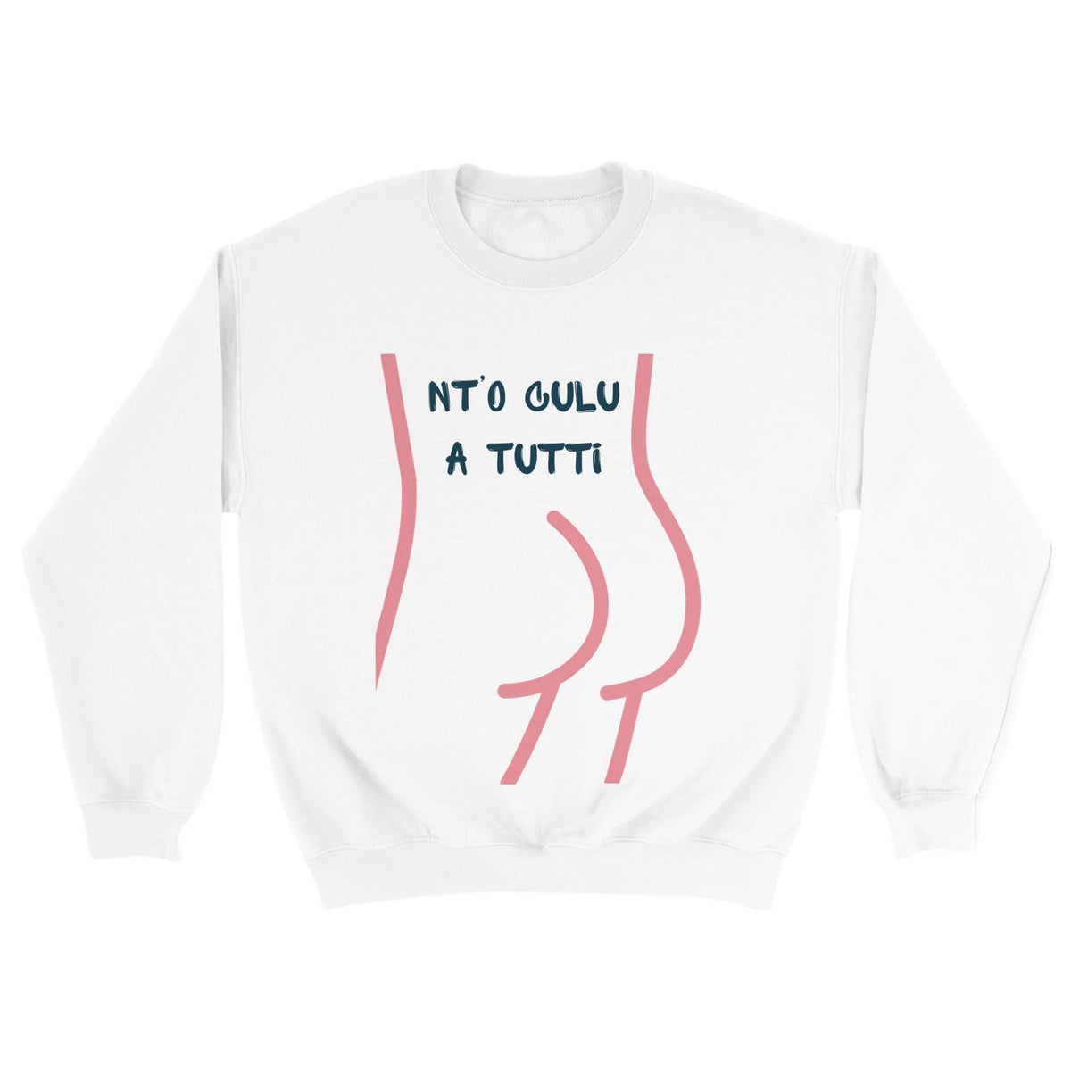 Felpa Girocollo "Nt'o Culu A Tutti" — Stampa Ironica Unisex