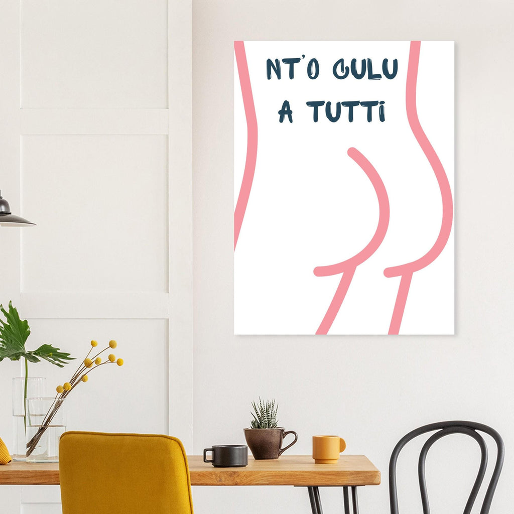 Poster Quadro "Nt'o Culu A Tutti" — Stampa Ironica d'Arredo